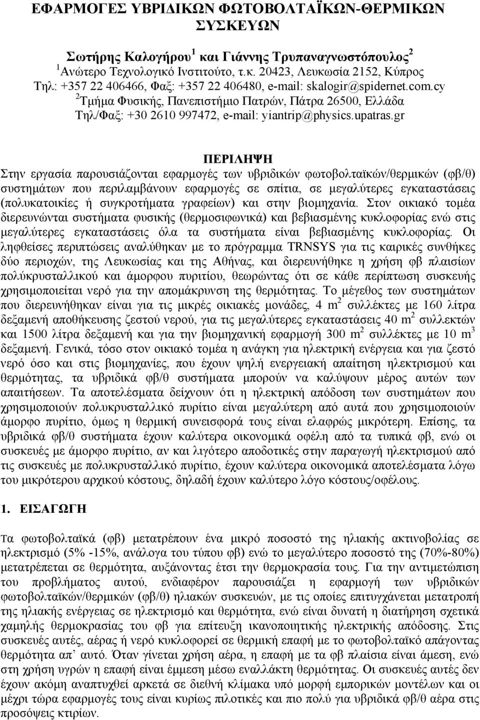 gr ΠΕΡΙΛΗΨΗ Στην εργασία παρουσιάζονται εφαρµογές των υβριδικών φωτοβολταϊκών/θερµικών (φβ/θ) συστηµάτων που περιλαµβάνουν εφαρµογές σε σπίτια, σε µεγαλύτερες εγκαταστάσεις (πολυκατοικίες ή