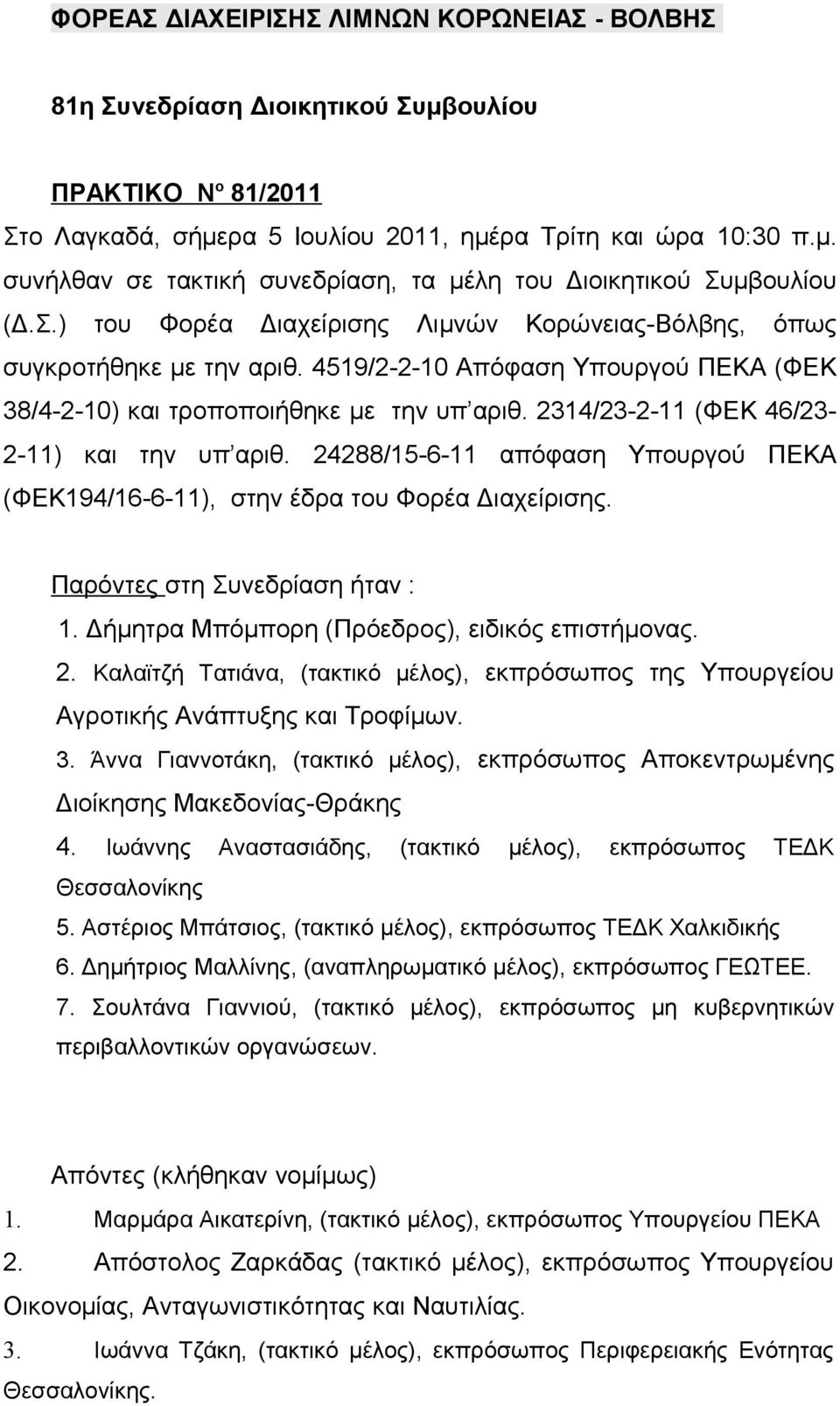 24288/15-6-11 απόφαση Υπουργού ΠΕΚΑ (ΦΕΚ194/16-6-11), στην έδρα του Φορέα. Παρόντες στη Συνεδρίαση ήταν : 1. Δήμητρα Μπόμπορη (Πρόεδρος), ειδικός επιστήμονας. 2.