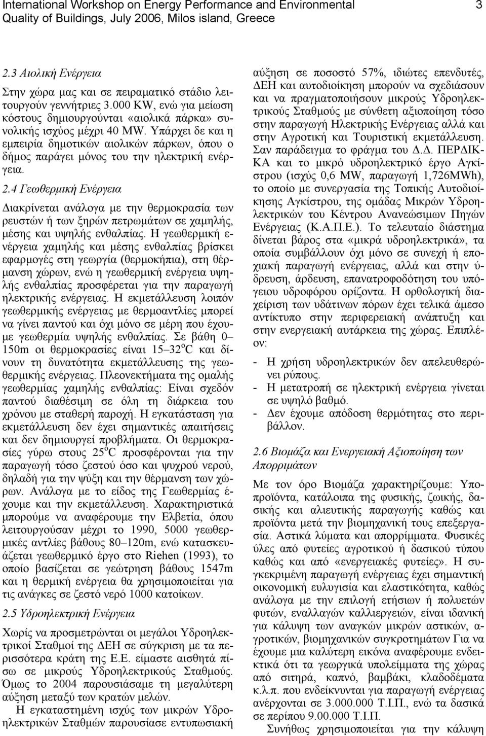 2.4 Γεωθερµική Ενέργεια ιακρίνεται ανάλογα µε την θερµοκρασία των ρευστών ή των ξηρών πετρωµάτων σε χαµηλής, µέσης και υψηλής ενθαλπίας.