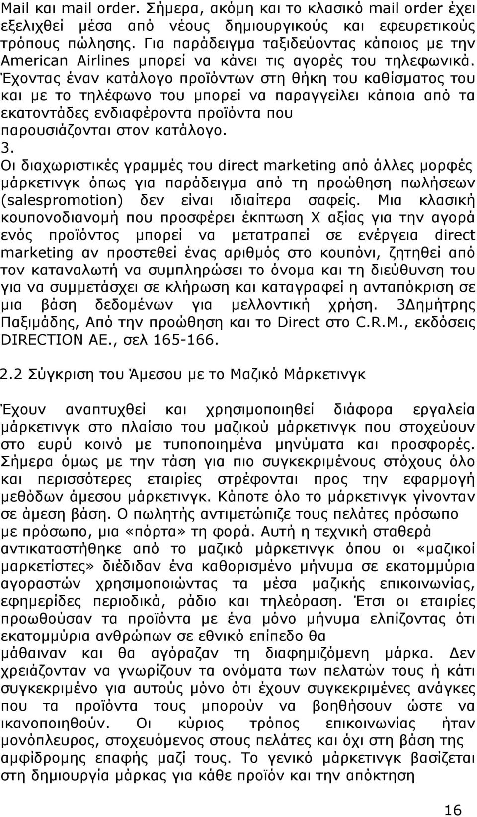 Έχοντας έναν κατάλογο προϊόντων στη θήκη του καθίσματος του και με το τηλέφωνο του μπορεί να παραγγείλει κάποια από τα εκατοντάδες ενδιαφέροντα προϊόντα που παρουσιάζονται στον κατάλογο. 3.