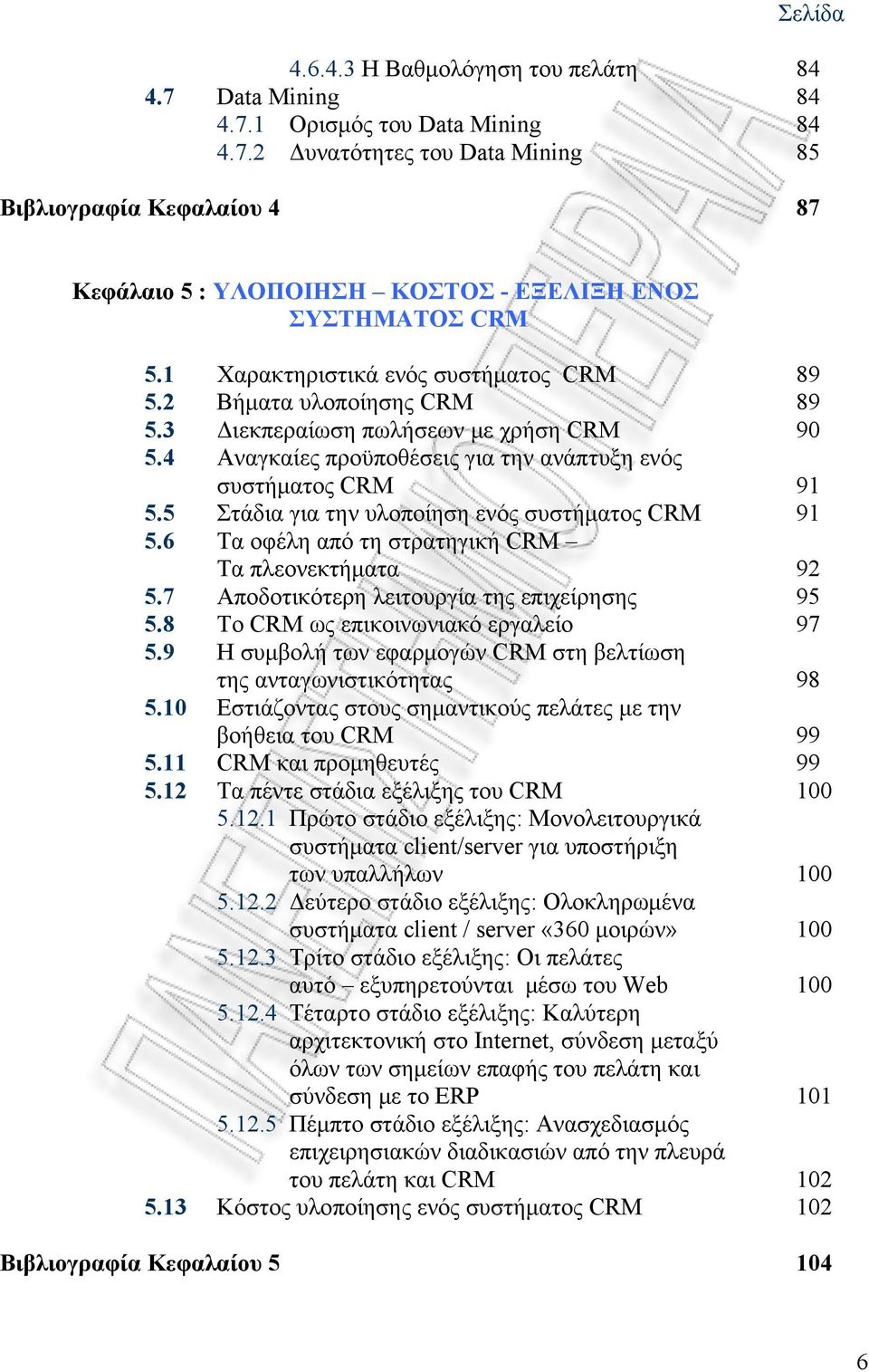 5 Στάδια για την υλοποίηση ενός συστήματος CRM 91 5.6 Τα οφέλη από τη στρατηγική CRM Τα πλεονεκτήματα 92 5.7 Αποδοτικότερη λειτουργία της επιχείρησης 95 5.8 Tο CRM ως επικοινωνιακό εργαλείο 97 5.