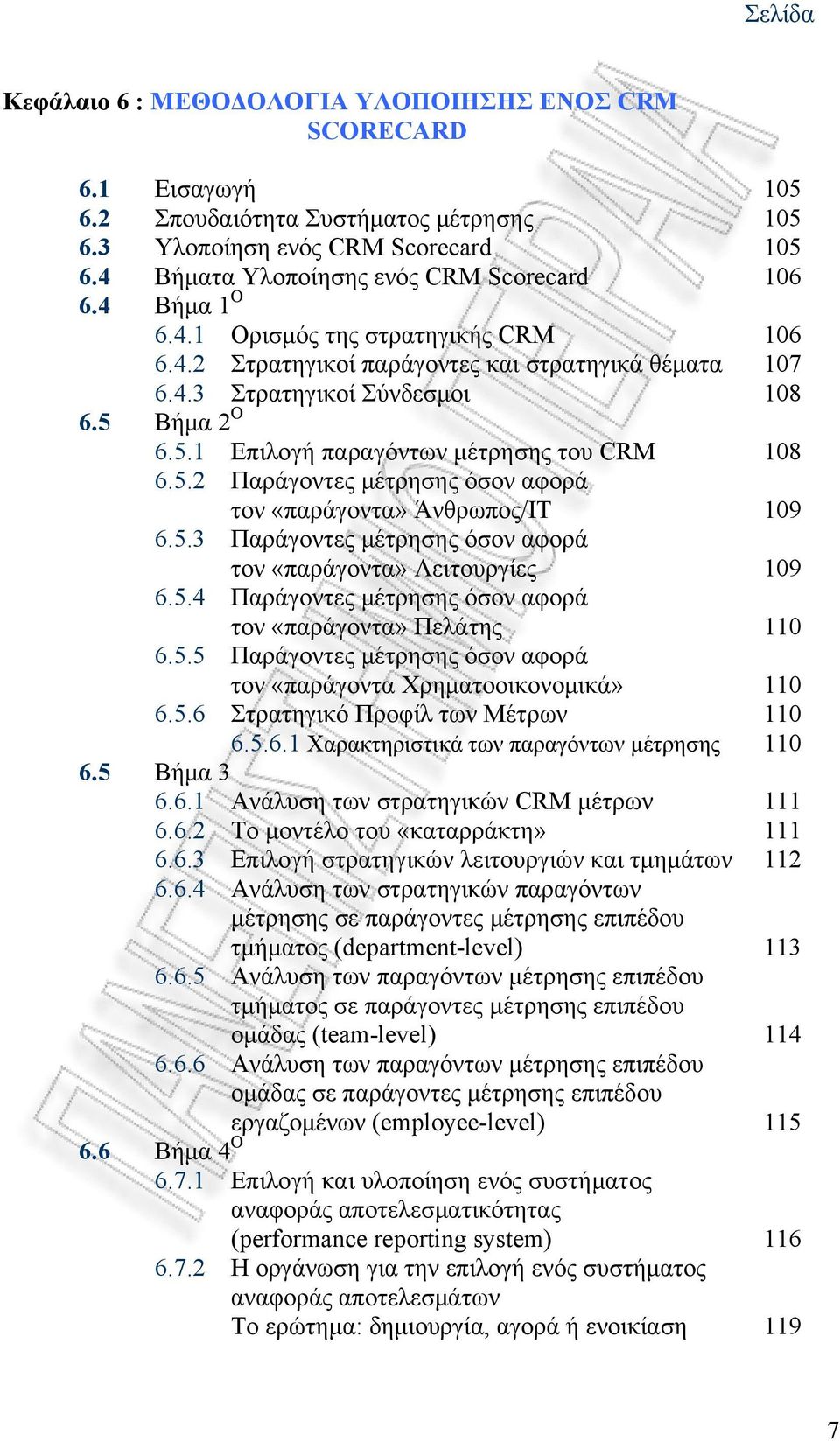 Βήμα 2 Ο 6.5.1 Επιλογή παραγόντων μέτρησης του CRM 108 6.5.2 Παράγοντες μέτρησης όσον αφορά τον «παράγοντα» Άνθρωπος/ΙΤ 109 6.5.3 Παράγοντες μέτρησης όσον αφορά τον «παράγοντα» Λειτουργίες 109 6.5.4 Παράγοντες μέτρησης όσον αφορά τον «παράγοντα» Πελάτης 110 6.