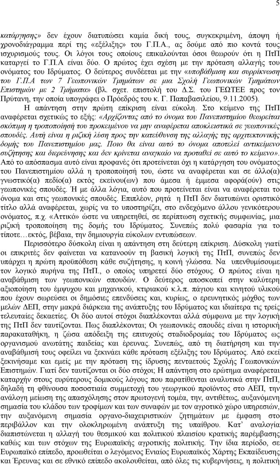 Ο δεύτερος συνδέεται με την «υποβάθμιση και συρρίκνωση του Γ.Π.Α των 7 Γεωπονικών Τμημάτων σε μια Σχολή Γεωπονικών Τμημάτων Επιστημών με 2 Τμήματα» (βλ. σχετ. επιστολή του Δ.Σ. του ΓΕΩΤΕΕ προς τον Πρύτανη, την οποία υπογράφει ο Πρόεδρός του κ.