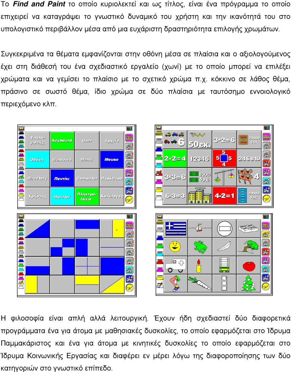 Συγκεκριμένα τα θέματα εμφανίζονται στην οθόνη μέσα σε πλαίσια και ο αξιολογούμενος έχει στη διάθεσή του ένα σχεδιαστικό εργαλείο (χωνί) με το οποίο μπορεί να επιλέξει χρώματα και να γεμίσει το