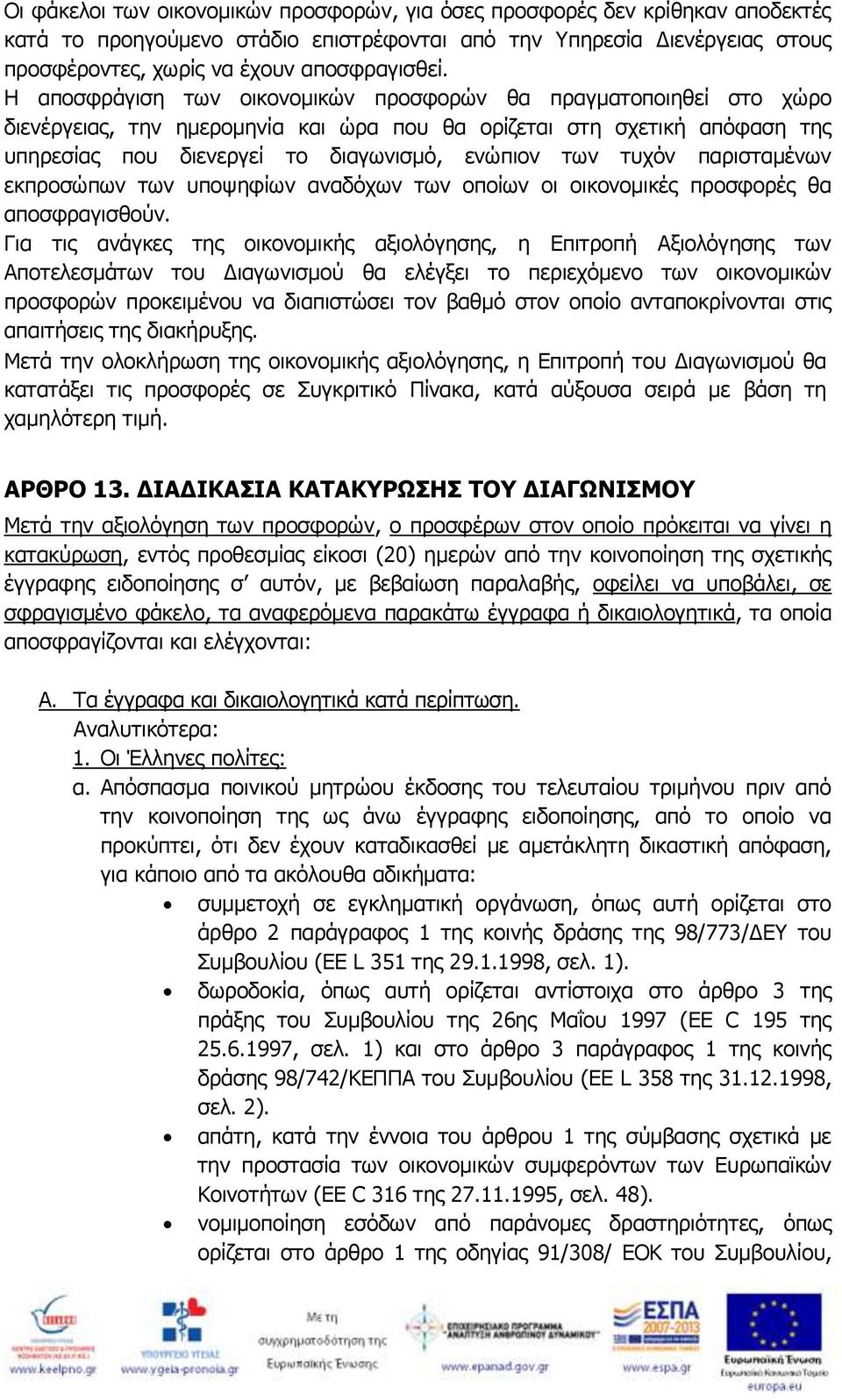 τυχόν παρισταμένων εκπροσώπων των υποψηφίων αναδόχων των οποίων οι οικονομικές προσφορές θα αποσφραγισθούν.