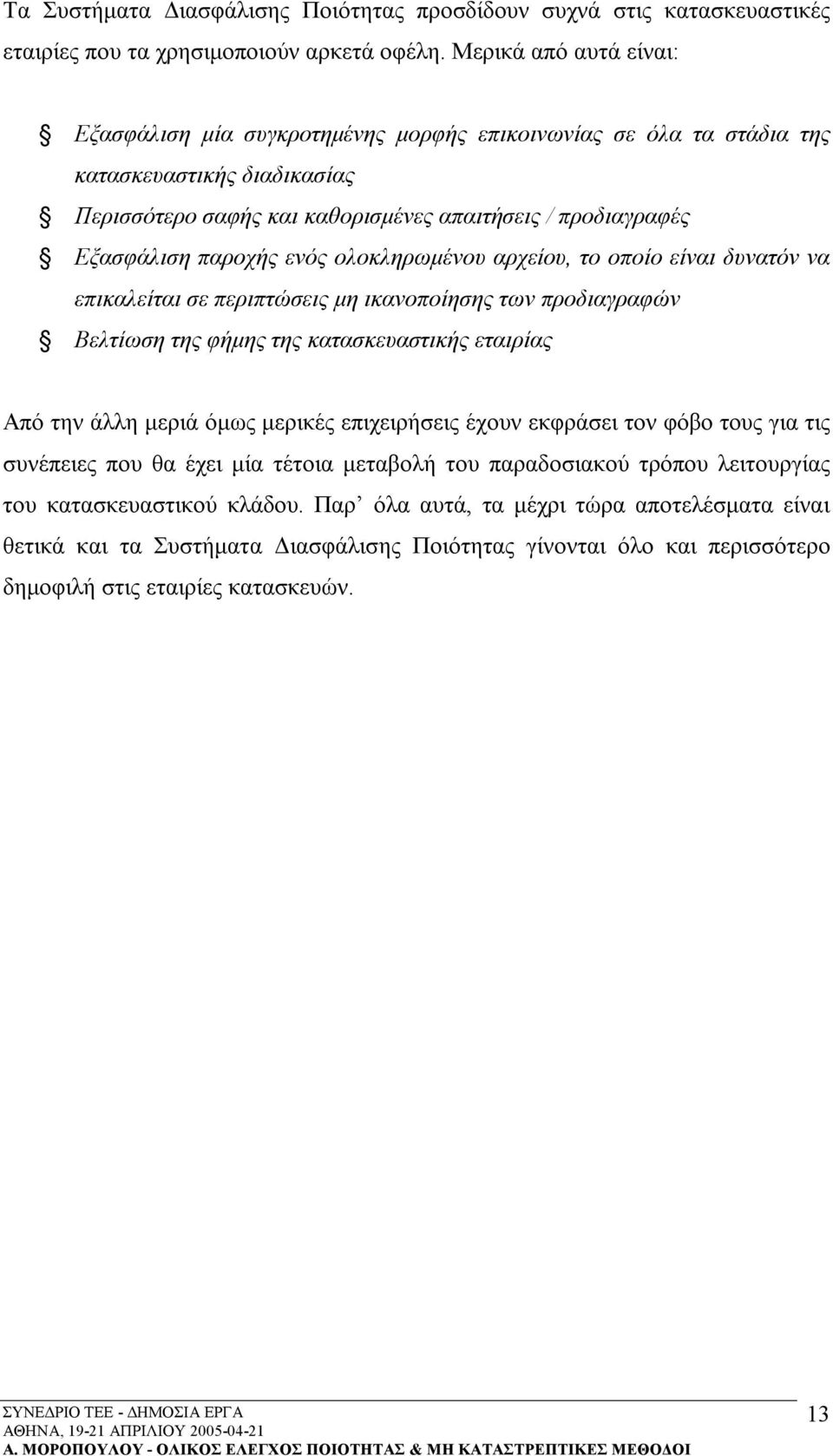 παροχής ενός ολοκληρωμένου αρχείου, το οποίο είναι δυνατόν να επικαλείται σε περιπτώσεις μη ικανοποίησης των προδιαγραφών Βελτίωση της φήμης της κατασκευαστικής εταιρίας Από την άλλη μεριά όμως