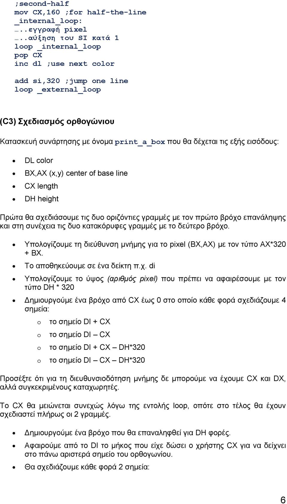 δέχεται τις εξής εισόδους: DL color BX,AX (x,y) center of base line CX length DH height Πρώτα θα σχεδιάσουμε τις δυο οριζόντιες γραμμές με τον πρώτο βρόχο επανάληψης και στη συνέχεια τις δυο