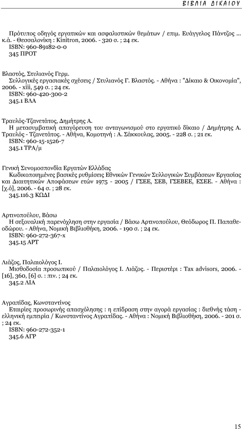 1 ΒΛΑ Τραυλός-Τζανετάτος, ηµήτρης Α. Η µετασυµβατική απαγόρευση του ανταγωνισµού στο εργατικό δίκαιο / ηµήτρης Α. Τραυλός - Τζανετάτος. - Αθήνα, Κοµοτηνή : Α. Σάκκουλας, 2005. - 228 σ. ; 21 εκ.