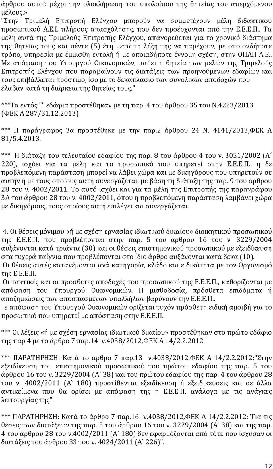 . Τα μέλη αυτά της Τριμελούς Επιτροπής Ελέγχου, απαγορεύεται για το χρονικό διάστημα της θητείας τους και πέντε (5) έτη μετά τη λήξη της να παρέχουν, με οποιονδήποτε τρόπο, υπηρεσία με έμμισθη εντολή