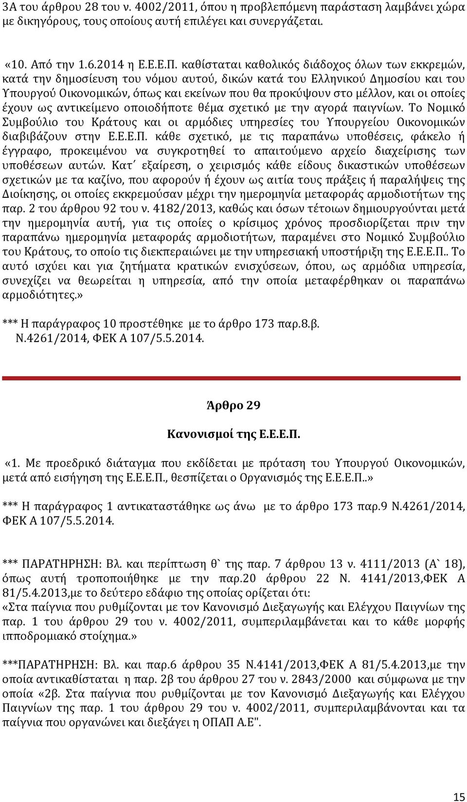 οι οποίες έχουν ως αντικείμενο οποιοδήποτε θέμα σχετικό με την αγορά παιγνίων. Το Νομικό Συμβούλιο του Κράτους και οι αρμόδιες υπηρεσίες του Υπουργείου Οικονομικών διαβιβάζουν στην Ε.Ε.Ε.Π.