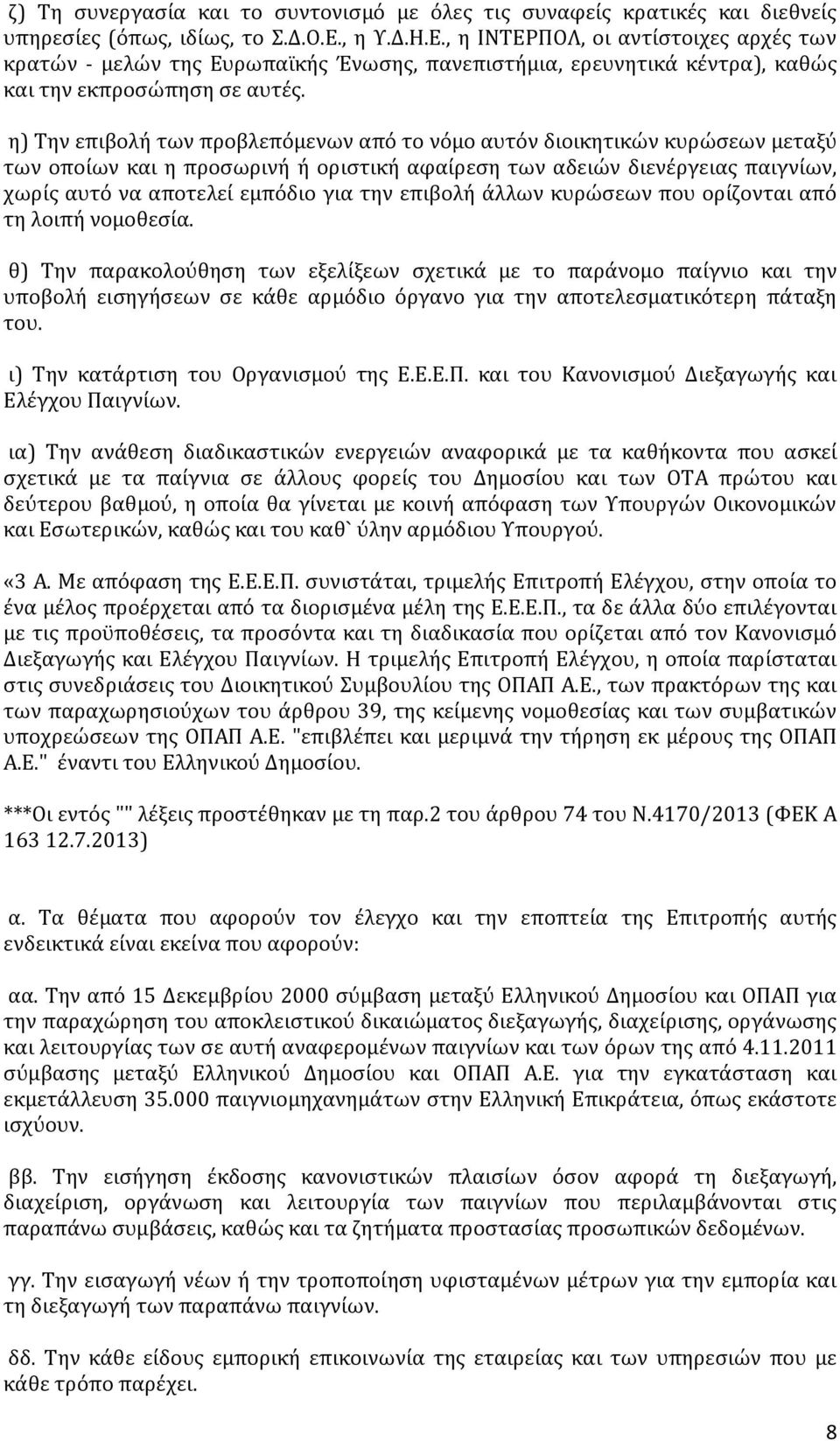 η) Την επιβολή των προβλεπόμενων από το νόμο αυτόν διοικητικών κυρώσεων μεταξύ των οποίων και η προσωρινή ή οριστική αφαίρεση των αδειών διενέργειας παιγνίων, χωρίς αυτό να αποτελεί εμπόδιο για την