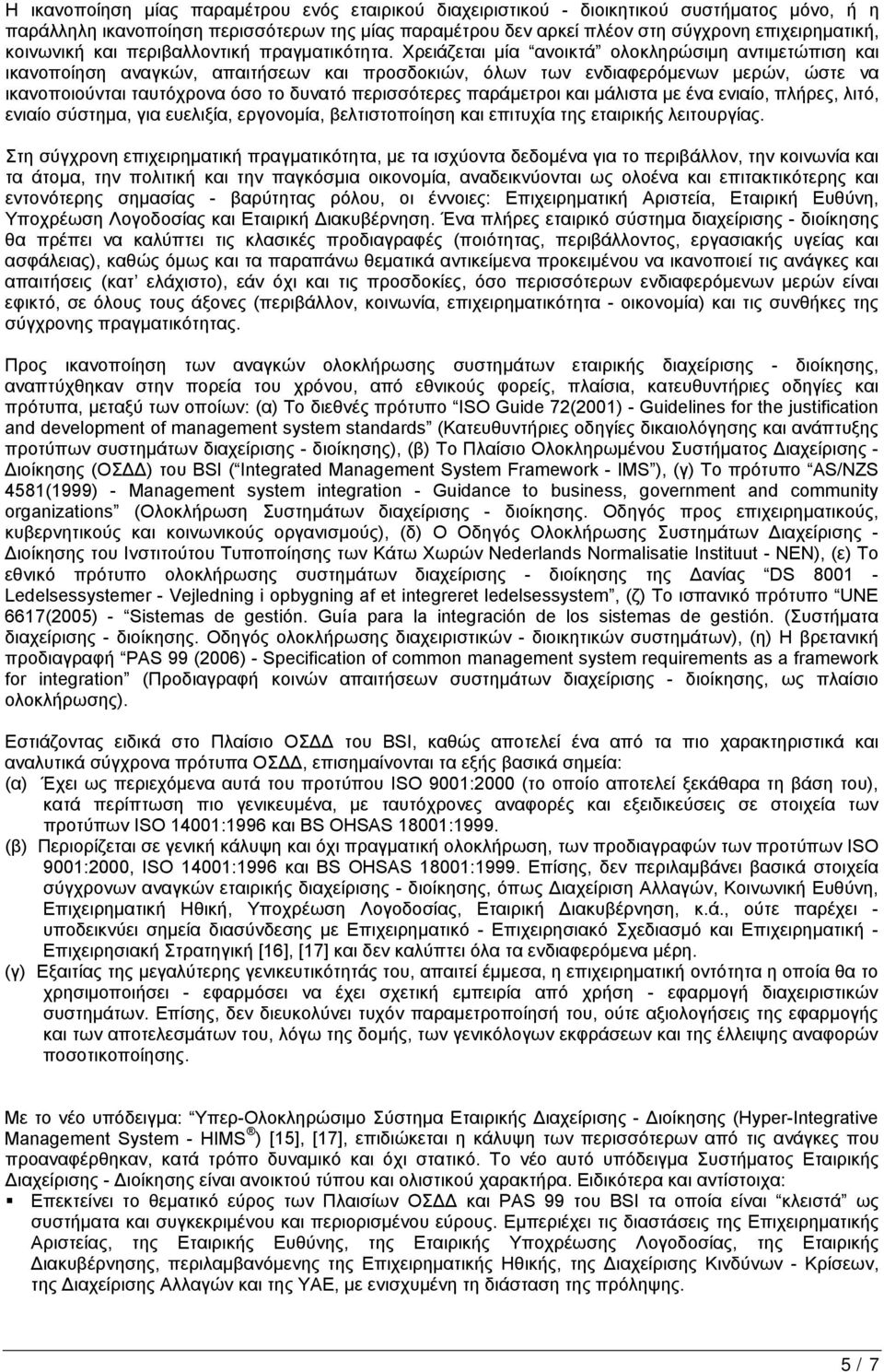 Χρειάζεται μία ανοικτά ολοκληρώσιμη αντιμετώπιση και ικανοποίηση αναγκών, απαιτήσεων και προσδοκιών, όλων των ενδιαφερόμενων μερών, ώστε να ικανοποιούνται ταυτόχρονα όσο το δυνατό περισσότερες