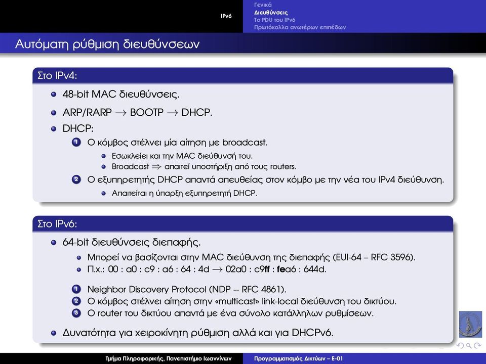 Απαιτείται η ύπαρξη εξυπηρετητή DHCP. Στο IPv6: 64-bit διευθύνσεις διεπαφής. Μπορεί να ϐασίζονται στην MAC διεύθυνση της διεπαφής (EUI-64 RFC 3596). Π.χ.