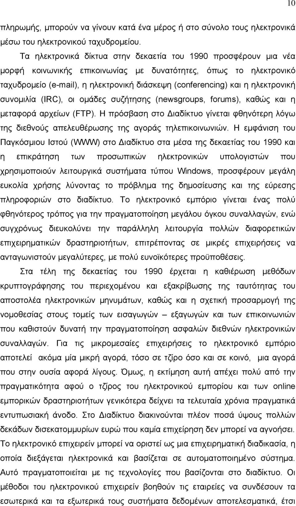 ηλεκτρονική συνομιλία (IRC), οι ομάδες συζήτησης (newsgroups, forums), καθώς και η μεταφορά αρχείων (FTP).