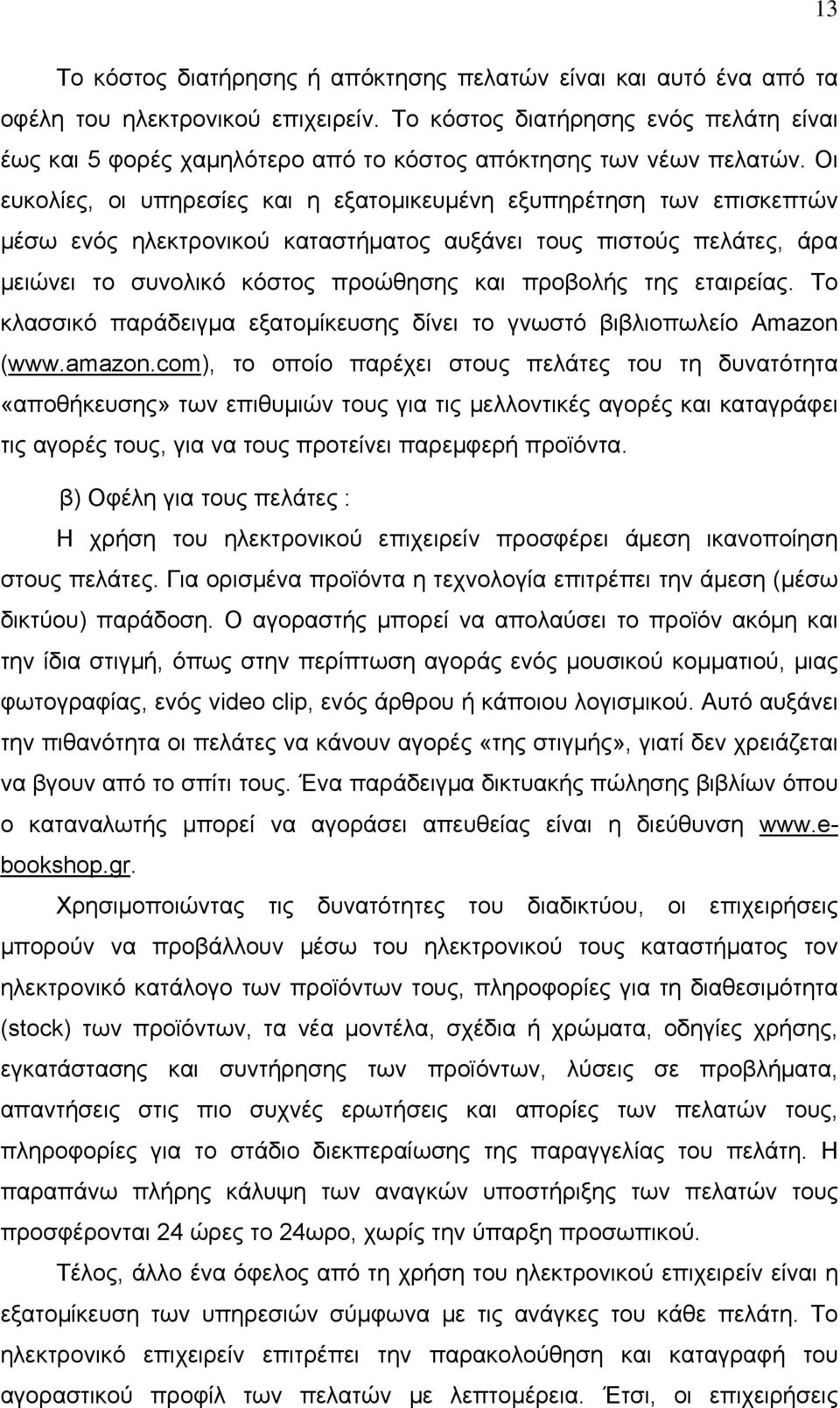 Οι ευκολίες, οι υπηρεσίες και η εξατομικευμένη εξυπηρέτηση των επισκεπτών μέσω ενός ηλεκτρονικού καταστήματος αυξάνει τους πιστούς πελάτες, άρα μειώνει το συνολικό κόστος προώθησης και προβολής της