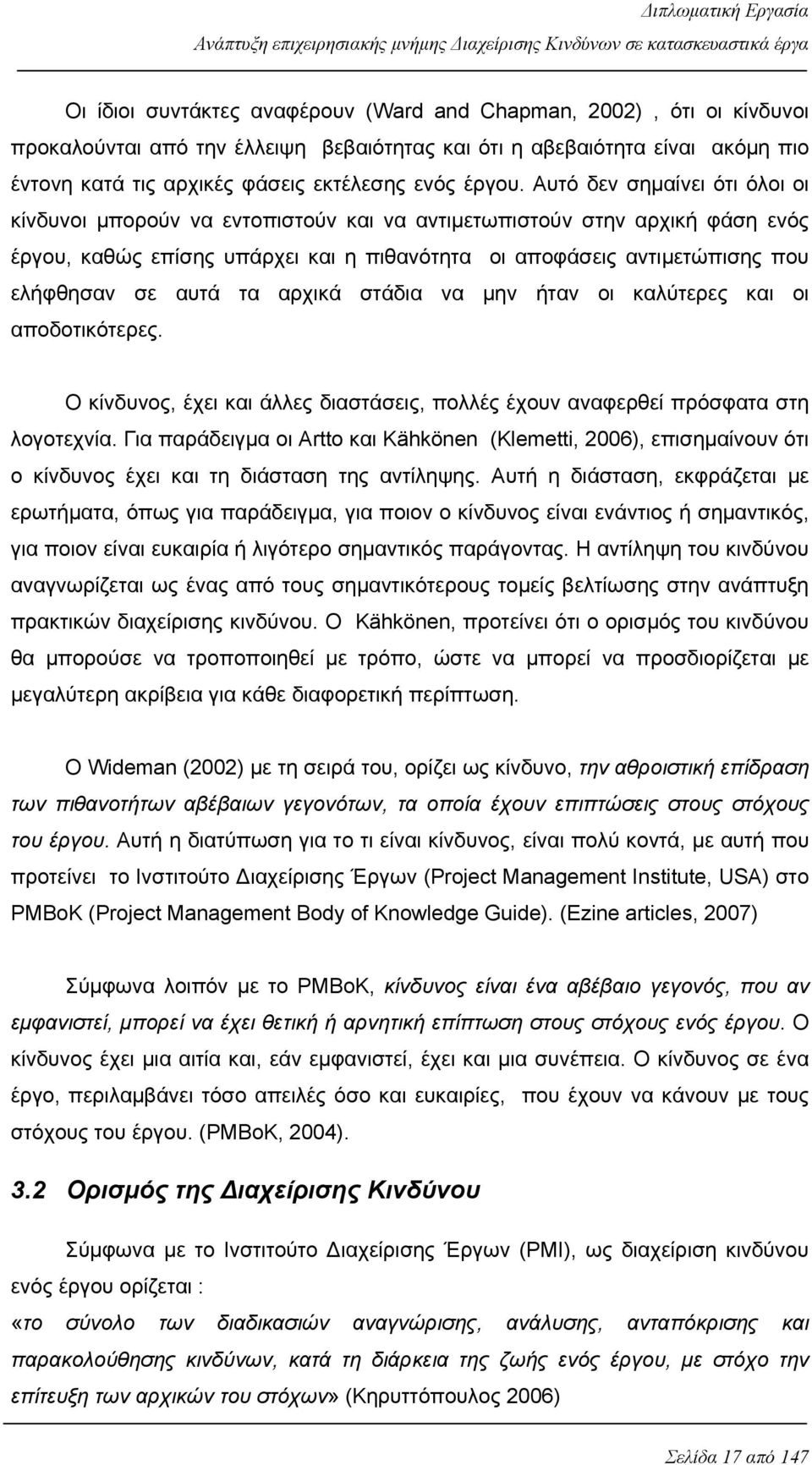 Αυτό δεν σημαίνει ότι όλοι οι κίνδυνοι μπορούν να εντοπιστούν και να αντιμετωπιστούν στην αρχική φάση ενός έργου, καθώς επίσης υπάρχει και η πιθανότητα οι αποφάσεις αντιμετώπισης που ελήφθησαν σε