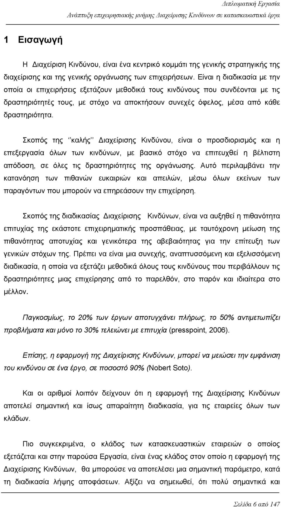 Σκοπός της καλής Διαχείρισης Κινδύνου, είναι ο προσδιορισμός και η επεξεργασία όλων των κινδύνων, με βασικό στόχο να επιτευχθεί η βέλτιστη απόδοση, σε όλες τις δραστηριότητες της οργάνωσης.