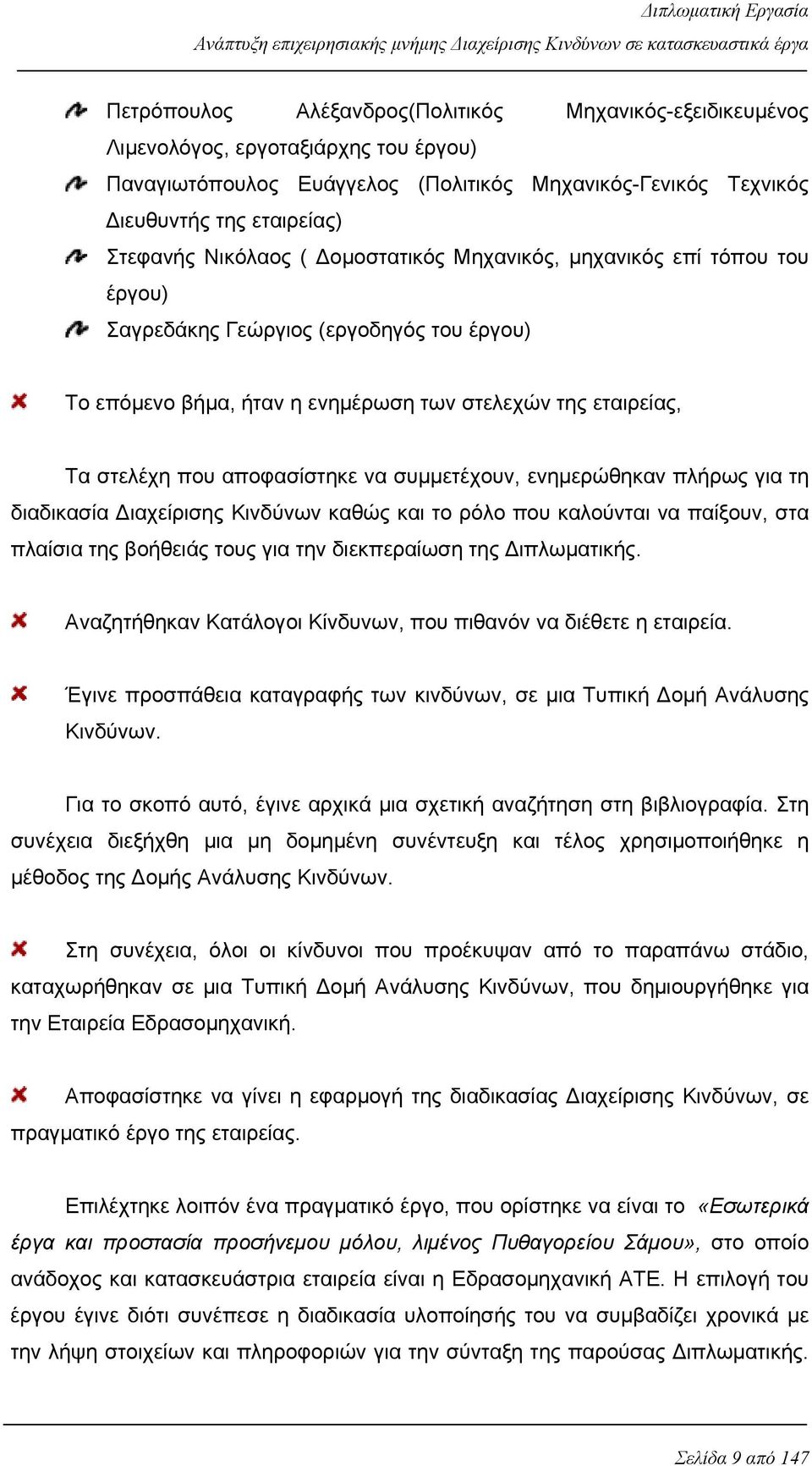 να συμμετέχουν, ενημερώθηκαν πλήρως για τη διαδικασία Διαχείρισης Κινδύνων καθώς και το ρόλο που καλούνται να παίξουν, στα πλαίσια της βοήθειάς τους για την διεκπεραίωση της Διπλωματικής.