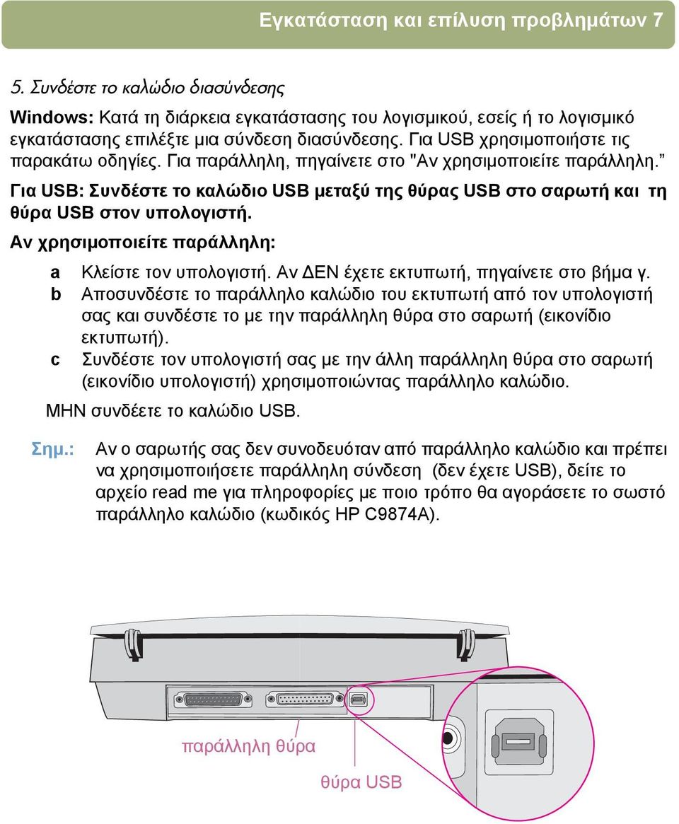 Για USB: Συνδέστε το καλώδιο USB µεταξύ της θύρας USB στο σαρωτή και τη θύρα USB στον υπολογιστή. Αν χρησιµοποιείτε παράλληλη: a Κλείστε τον υπολογιστή. Αν ΕΝ έχετε εκτυπωτή, πηγαίνετε στο βήµα γ.