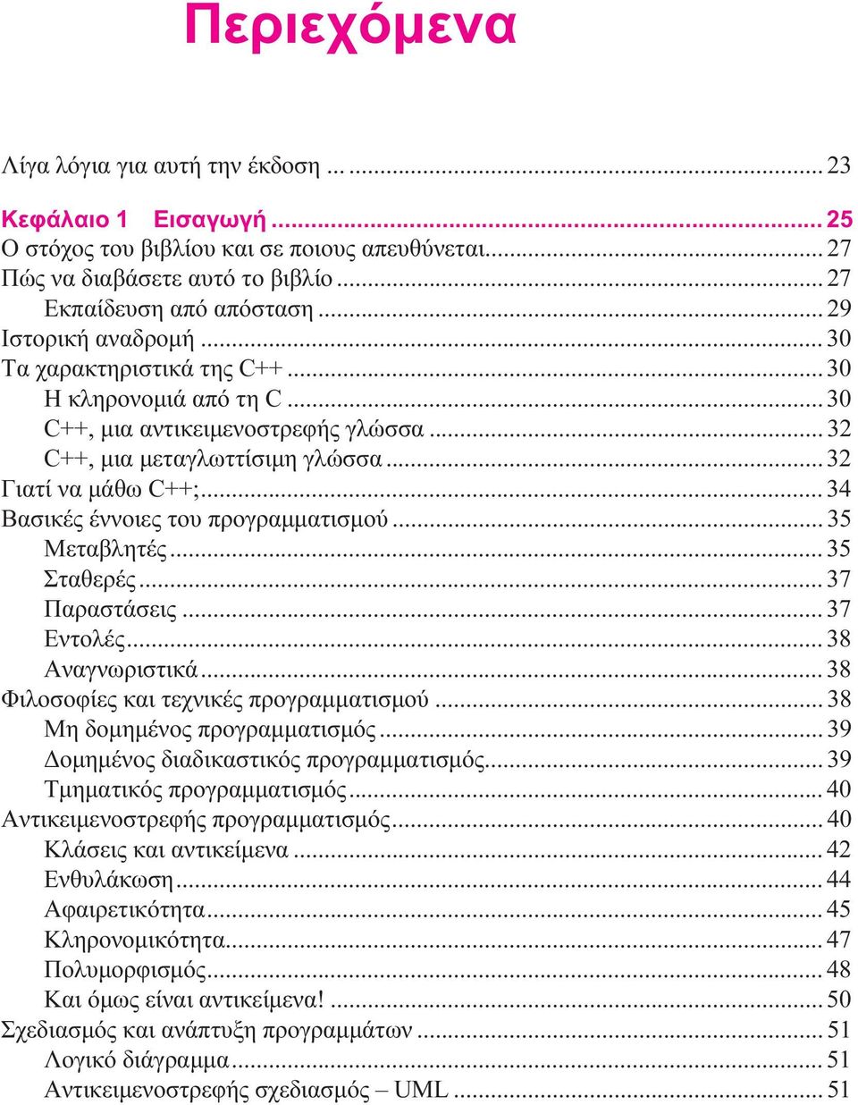 .. 34 Βασικές έννοιες του προγραμματισμού... 35 Μεταβλητές... 35 Σταθερές... 37 Παραστάσεις... 37 Εντολές... 38 Αναγνωριστικά... 38 Φιλοσοφίες και τεχνικές προγραμματισμού.