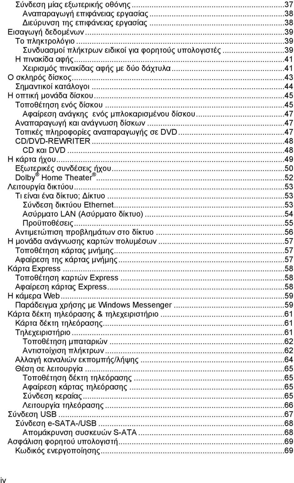 ..45 Τοποθέτηση ενός δίσκου...45 Αφαίρεση ανάγκης ενός μπλοκαρισμένου δίσκου...47 Αναπαραγωγή και ανάγνωση δίσκων...47 Τοπικές πληροφορίες αναπαραγωγής σε DVD...47 CD/DVD-REWRITER...48 CD και DVD.