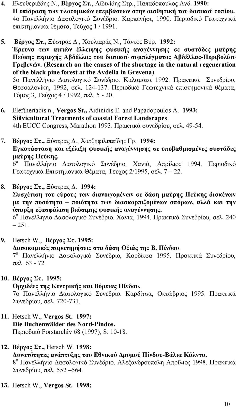 1992: Έρευνα των αιτιών έλλειψης φυσικής αναγέννησης σε συστάδες µαύρης Πεύκης περιοχής Αβδέλλας του δασικού συµπλέγµατος Αβδέλλας-Περιβολίου Γρεβενών.