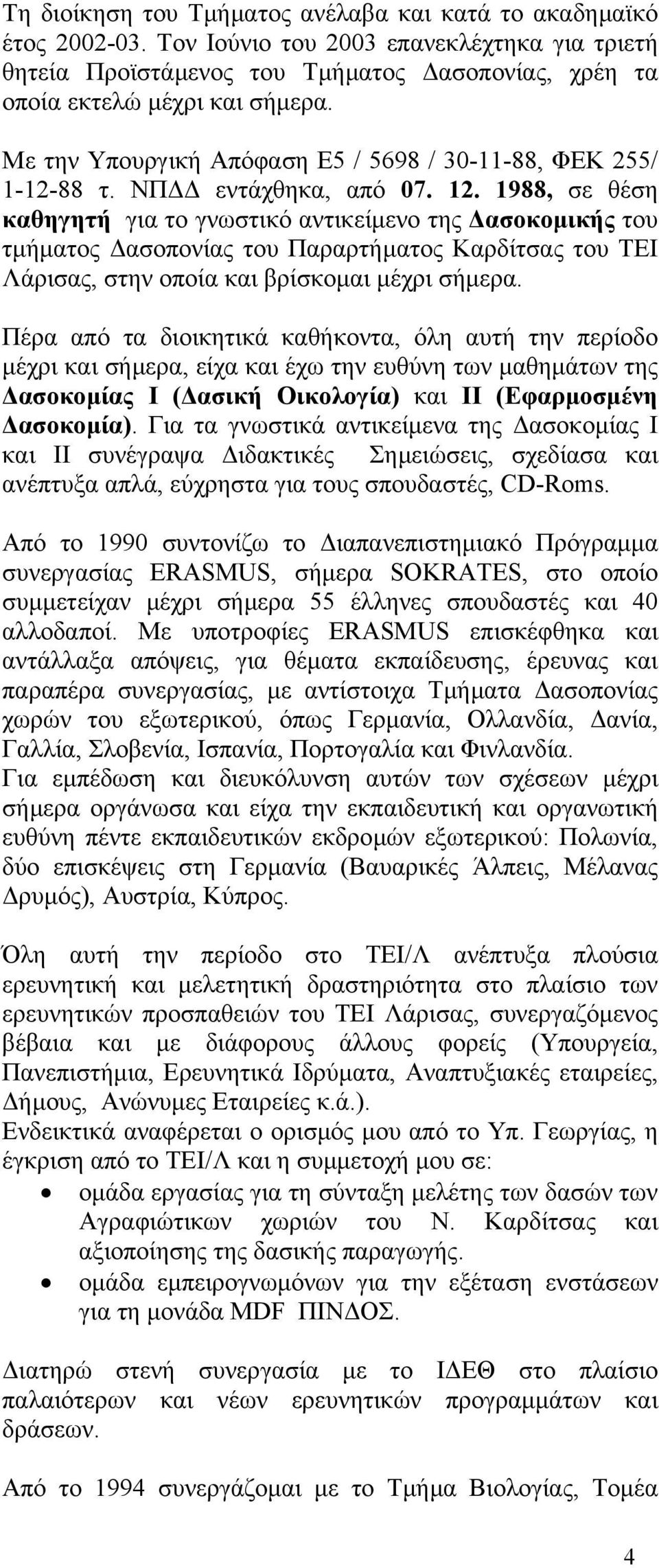 1988, σε θέση καθηγητή για το γνωστικό αντικείµενο της ασοκοµικής του τµήµατος ασοπονίας του Παραρτήµατος Καρδίτσας του ΤΕΙ Λάρισας, στην οποία και βρίσκοµαι µέχρι σήµερα.