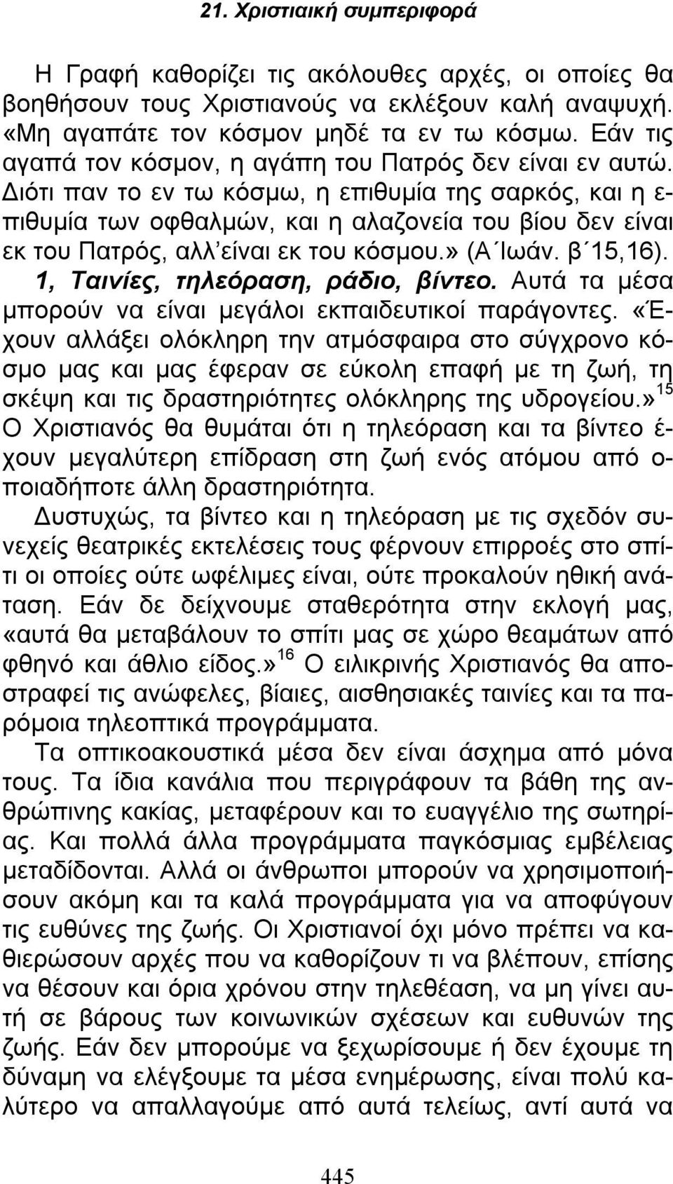 Διότι παν το εν τω κόσμω, η επιθυμία της σαρκός, και η ε- πιθυμία των οφθαλμών, και η αλαζονεία του βίου δεν είναι εκ του Πατρός, αλλ είναι εκ του κόσμου.» (Α Ιωάν. β 15,16).