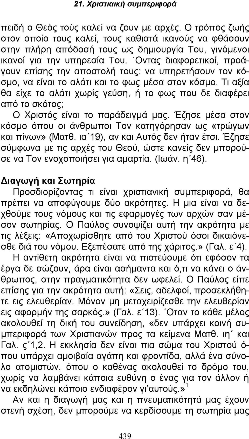 Τι αξία θα είχε το αλάτι χωρίς γεύση, ή το φως που δε διαφέρει από το σκότος; Ο Χριστός είναι το παράδειγμά μας. Έζησε μέσα στον κόσμο όπου οι άνθρωποι Τον κατηγόρησαν ως «τρώγων και πίνων» (Ματθ.