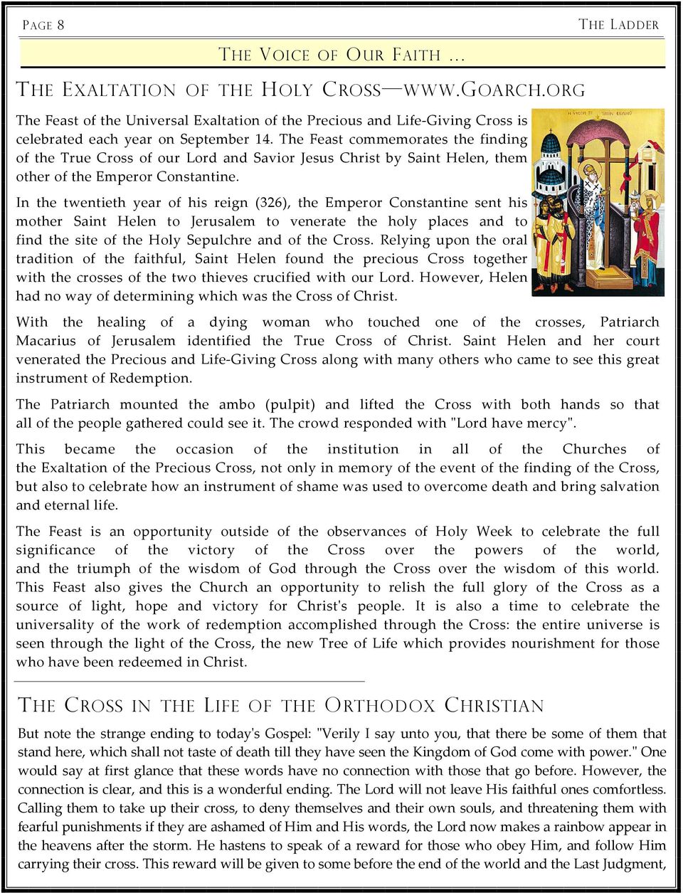 The Feast commemorates the finding of the True Cross of our Lord and Savior Jesus Christ by Saint Helen, them other of the Emperor Constantine.