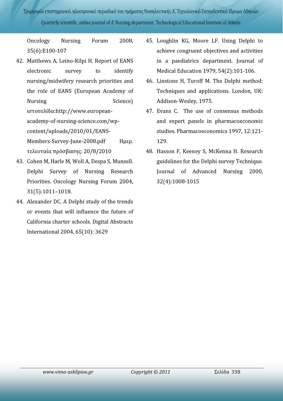 com/wpcontent/uploads/2010/01/eans- Members-Survey-June-2008.pdf Ημερ. τελευταία πρόσβασης: 20/8/2010 43. Cohen M, Harle M, Woll A, Despa S, Munsell. Delphi Survey of Nursing Research Priorities.