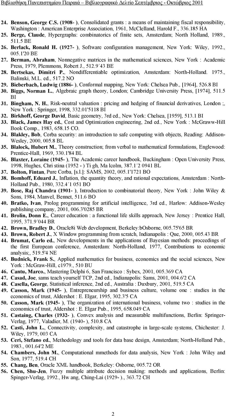 1'20 BE 27. Berman, Abraham, Nonnegative matrices in the mathematical sciences, New York : Academic Press, 1979, Plemmons, Robert J., 512.9 43 BE 28. Bertsekas, Dimitri P.