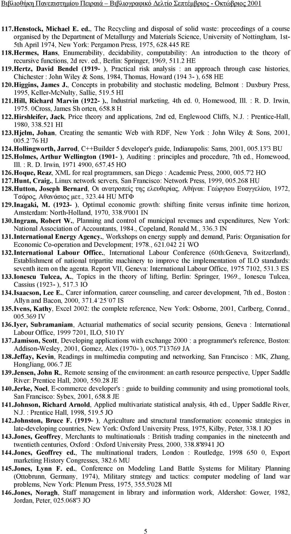 Press, 1975, 628.445 RE 118. Hermes, Hans, Enumerability, decidability, computability: An introduction to the theory of recursive functions, 2d rev. ed., Berlin: Springer, 1969, 511.2 HE 119.