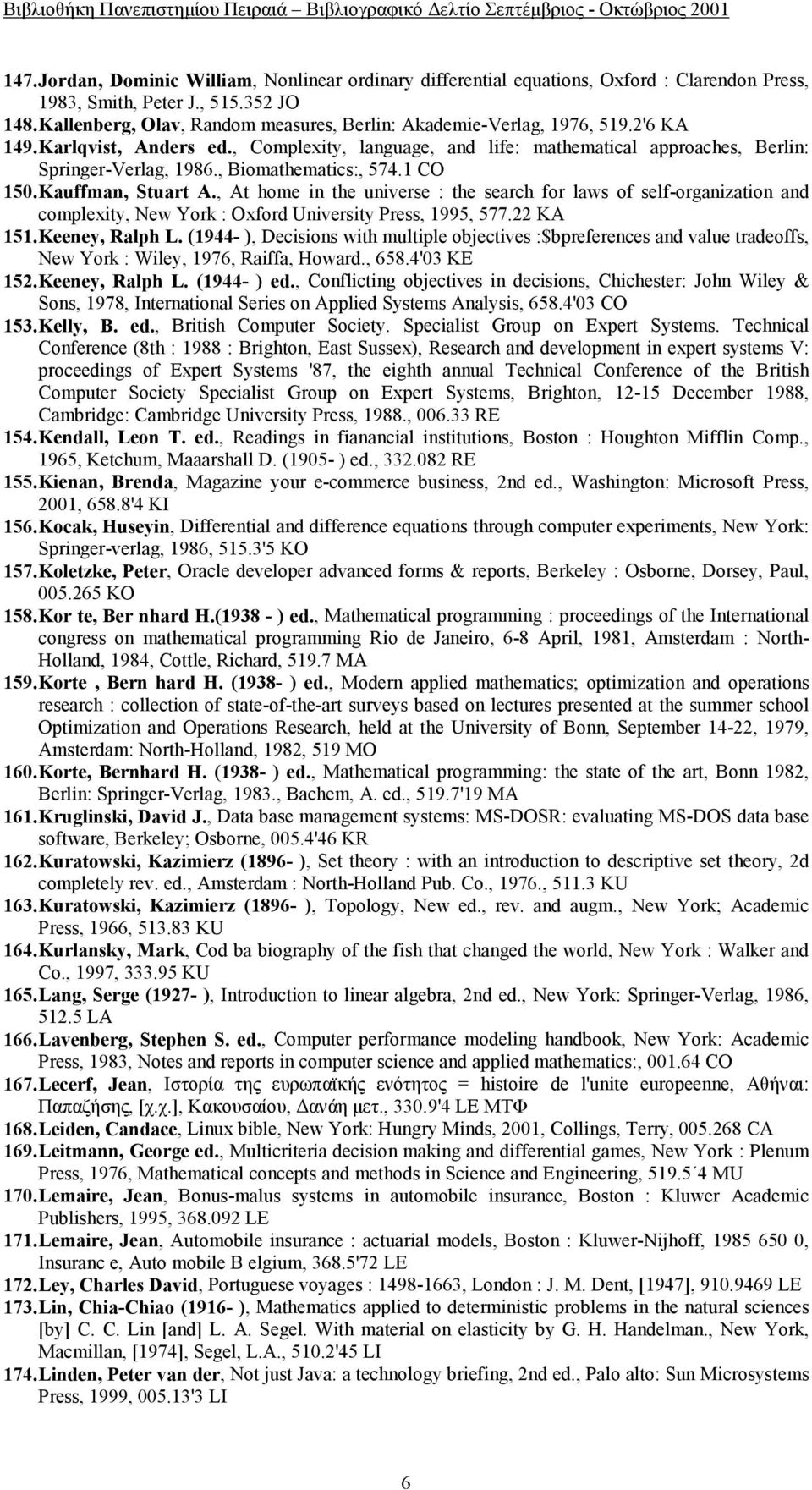 , Biomathematics:, 574.1 CO 150. Kauffman, Stuart A., At home in the universe : the search for laws of self-organization and complexity, New York : Oxford University Press, 1995, 577.22 KA 151.