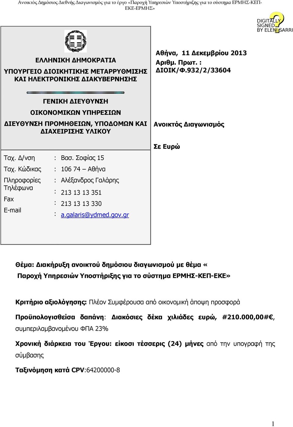 Κώδικας Πληροφορίες Τηλέφωνα Fax Ε-mail : : : : : : Βασ. Σοφίας 15 106 74 Αθήνα Αλέξανδρος Γαλάρης 213 13 13 351 213 13 13 330 a.galaris@ydmed.gov.