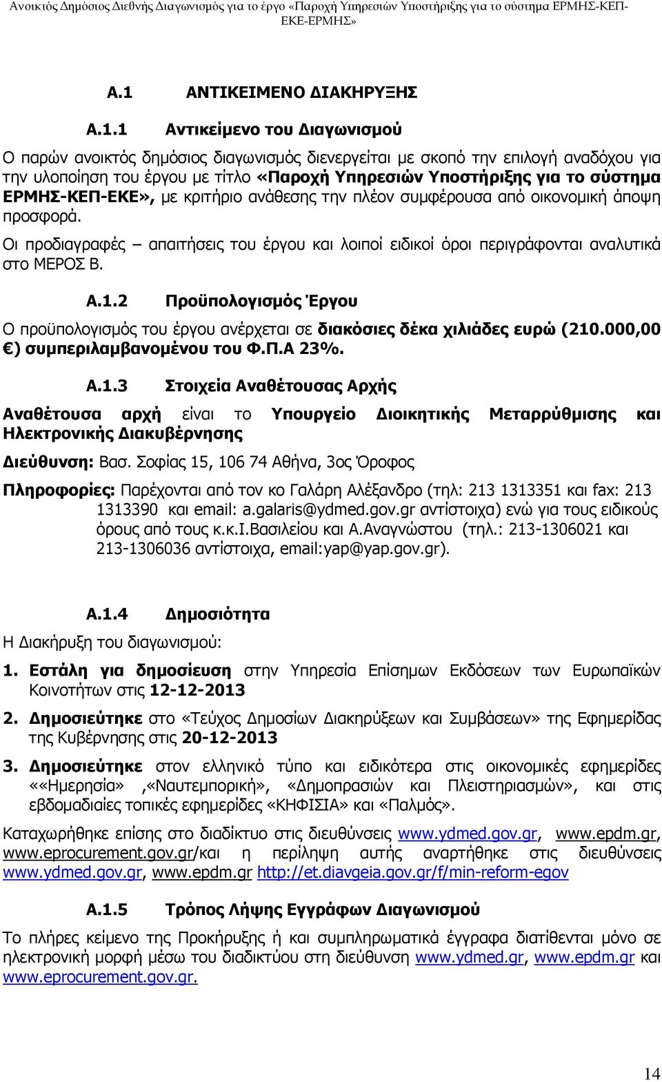 Οι προδιαγραφές απαιτήσεις του έργου και λοιποί ειδικοί όροι περιγράφονται αναλυτικά στο ΜΕΡΟΣ Β. A.1.2 Προϋπολογισμός Έργου Ο προϋπολογισμός του έργου ανέρχεται σε διακόσιες δέκα χιλιάδες ευρώ (210.