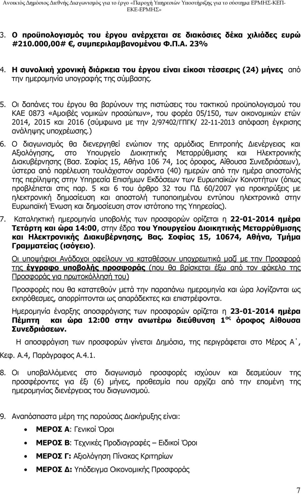 Οι δαπάνες του έργου θα βαρύνουν της πιστώσεις του τακτικού προϋπολογισμού του ΚΑΕ 0873 «Αμοιβές νομικών προσώπων», του φορέα 05/150, των οικονομικών ετών 2014, 2015 και 2016 (σύμφωνα με την