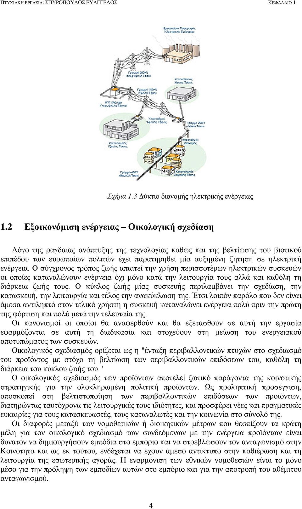 ηλεκτρική ενέργεια. Ο σύγχρονος τρόπος ζωής απαιτεί την χρήση περισσοτέρων ηλεκτρικών συσκευών οι οποίες καταναλώνουν ενέργεια όχι μόνο κατά την λειτουργία τους αλλά και καθόλη τη διάρκεια ζωής τους.