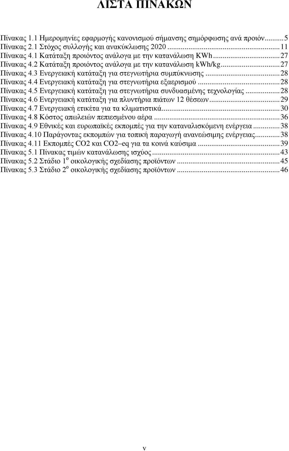 .. 28 Πίνακας 4.4 Ενεργειακή κατάταξη για στεγνωτήρια εξαερισμού... 28 Πίνακας 4.5 Ενεργειακή κατάταξη για στεγνωτήρια συνδυασμένης τεχνολογίας... 28 Πίνακας 4.6 Ενεργειακή κατάταξη για πλυντήρια πιάτων 12 θέσεων.