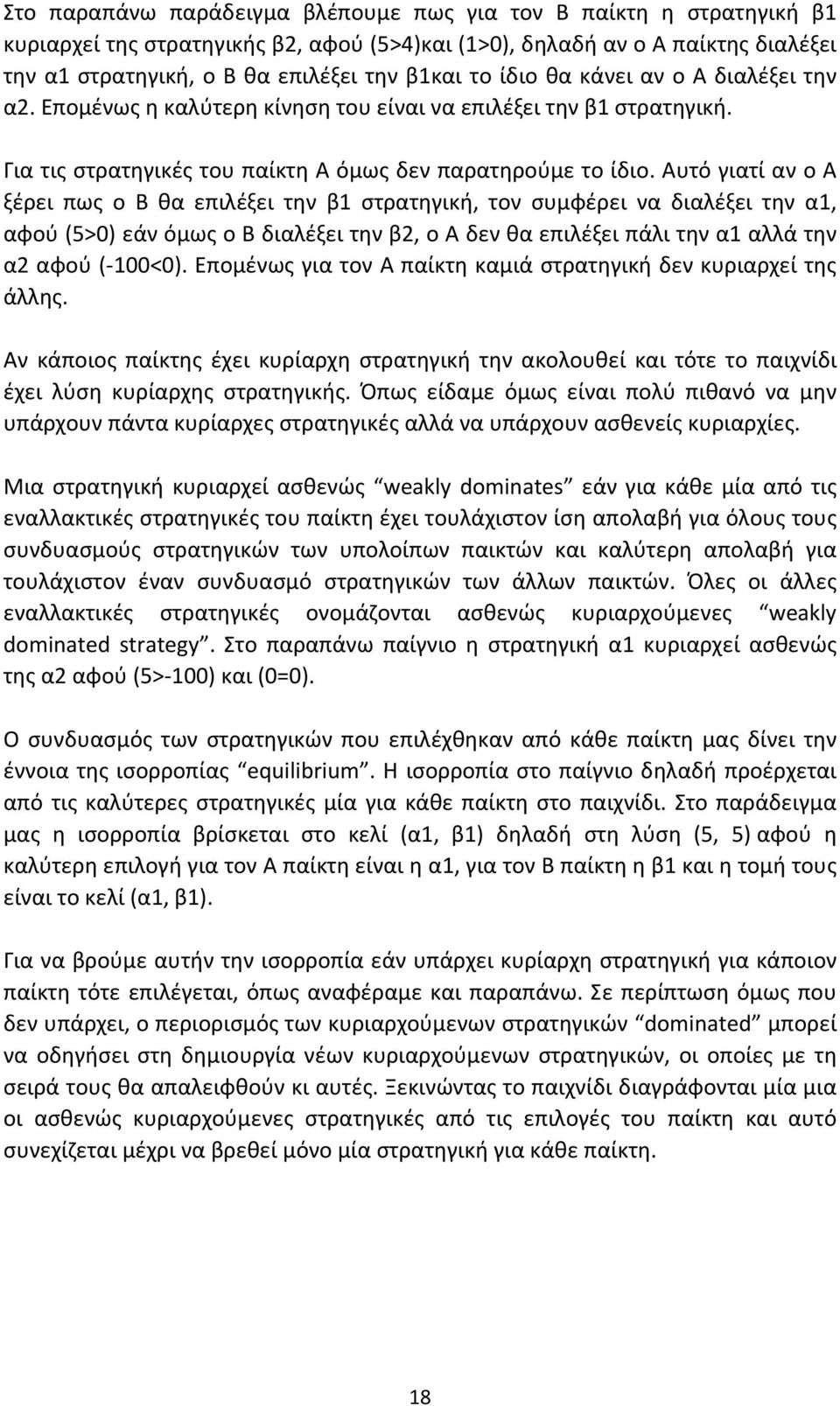 Αυτό γιατί αν ο Α ξέρει πως ο Β θα επιλέξει την β1 στρατηγική, τον συμφέρει να διαλέξει την α1, αφού (5>0) εάν όμως ο Β διαλέξει την β2, ο Α δεν θα επιλέξει πάλι την α1 αλλά την α2 αφού ( 100<0).