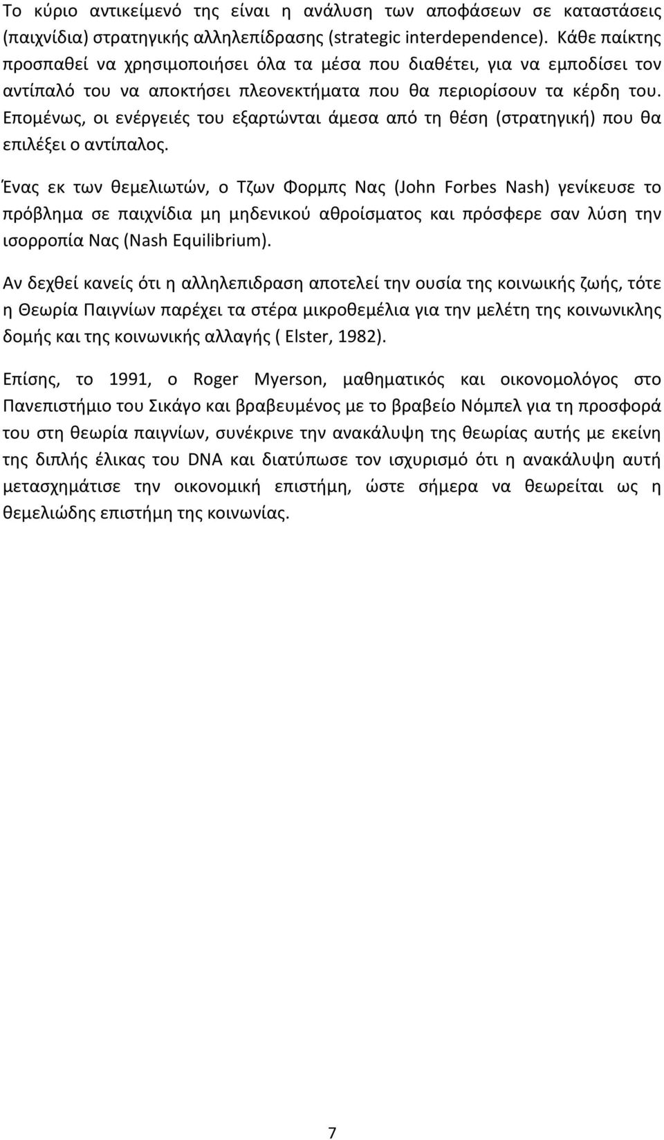 Επομένως, οι ενέργειές του εξαρτώνται άμεσα από τη θέση (στρατηγική) που θα επιλέξει ο αντίπαλος.