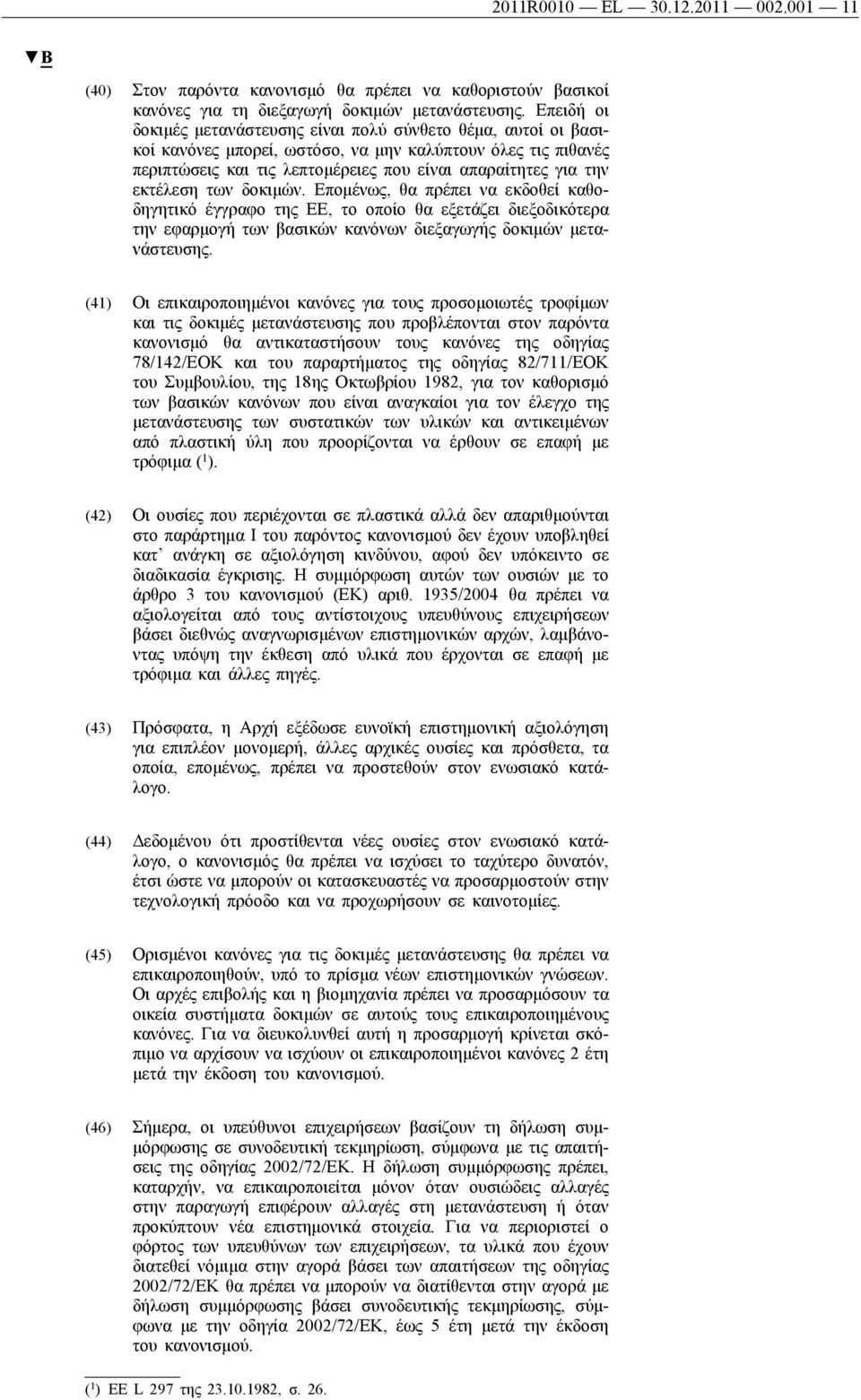 εκτέλεση των δοκιμών. Επομένως, θα πρέπει να εκδοθεί καθοδηγητικό έγγραφο της ΕΕ, το οποίο θα εξετάζει διεξοδικότερα την εφαρμογή των βασικών κανόνων διεξαγωγής δοκιμών μετανάστευσης.