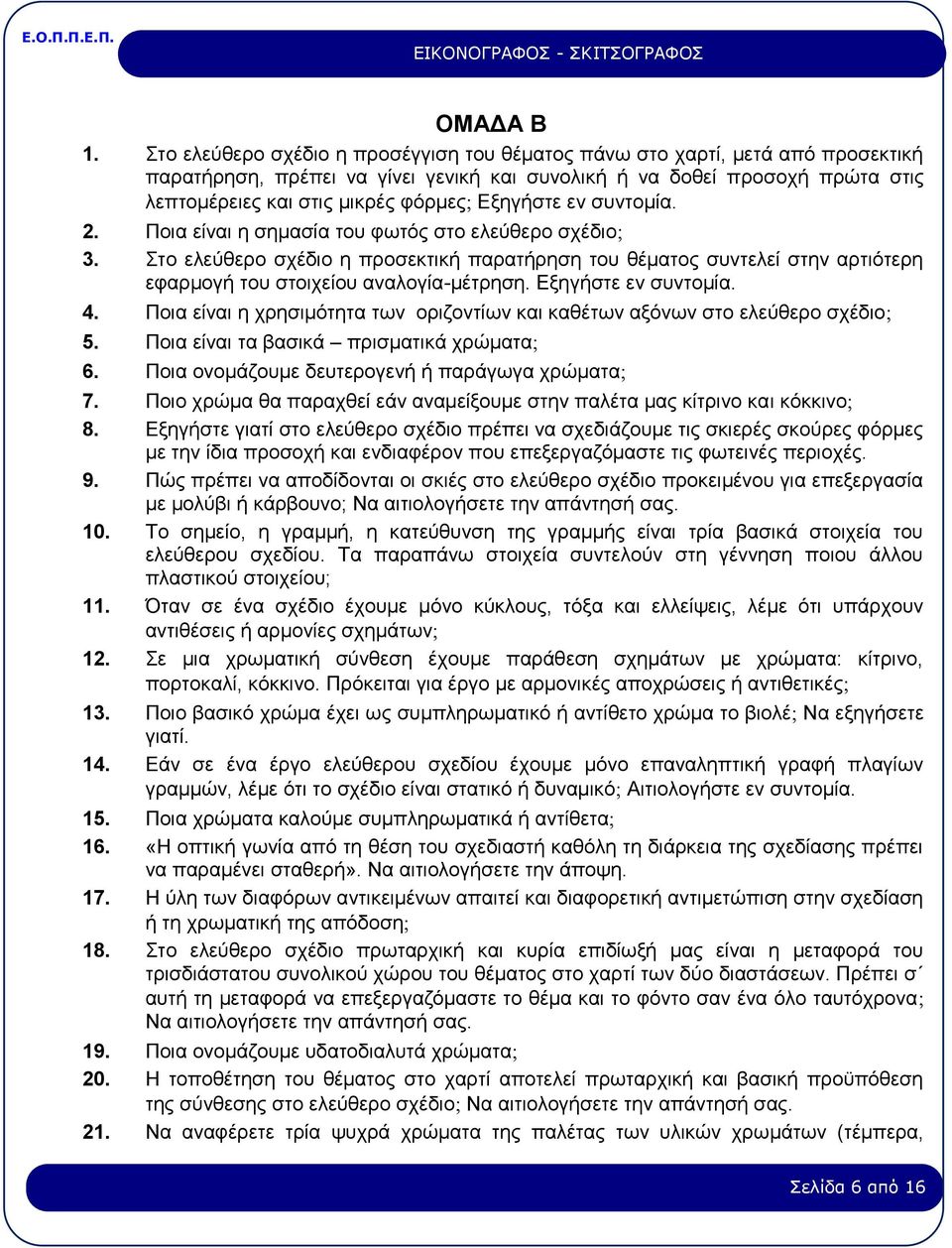 Εξηγήστε εν συντομία. 2. Ποια είναι η σημασία του φωτός στο ελεύθερο σχέδιο 3. Στο ελεύθερο σχέδιο η προσεκτική παρατήρηση του θέματος συντελεί στην αρτιότερη εφαρμογή του στοιχείου αναλογία-μέτρηση.