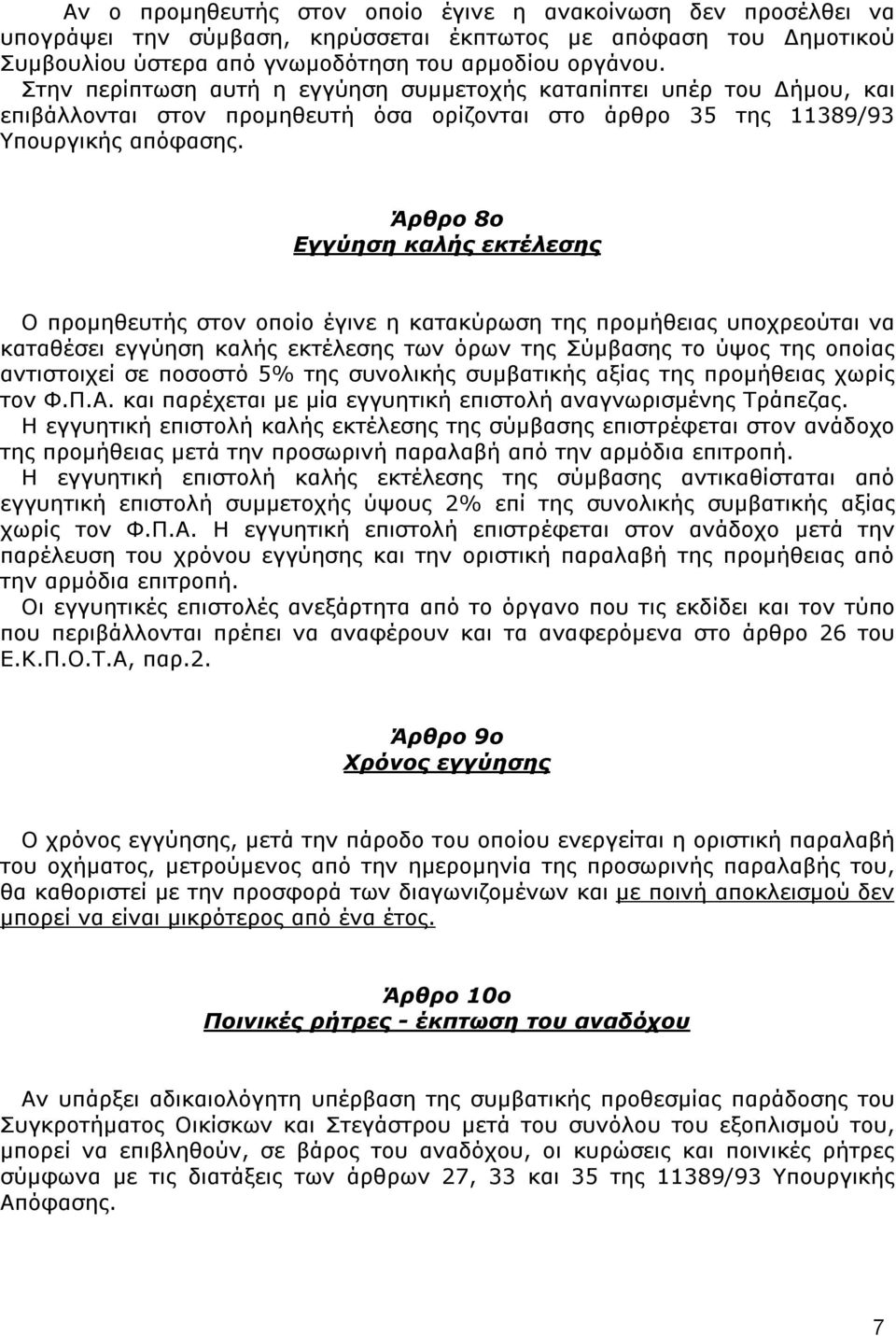 Άρθρο 8ο Εγγύηση καλής εκτέλεσης Ο προμηθευτής στον οποίο έγινε η κατακύρωση της προμήθειας υποχρεούται να καταθέσει εγγύηση καλής εκτέλεσης των όρων της Σύμβασης το ύψος της οποίας αντιστοιχεί σε