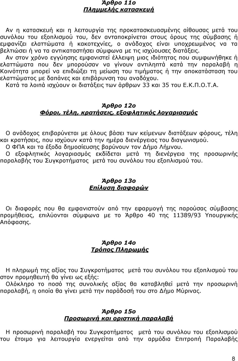 Αν στον χρόνο εγγύησης εμφανιστεί έλλειψη μιας ιδιότητας που συμφωνήθηκε ή ελαττώματα που δεν μπορούσαν να γίνουν αντιληπτά κατά την παραλαβή η Κοινότητα μπορεί να επιδιώξει τη μείωση του τιμήματος ή