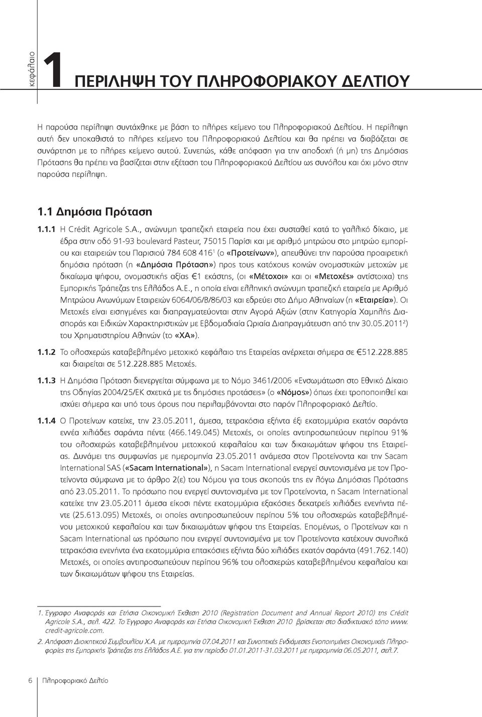 Συνεπώς, κάθε απόφαση για την αποδοχή (ή μη) της Δημόσιας Πρότασης θα πρέπει να βασίζεται στnν εξέταση του Πληροφοριακού Δελτίου ως συνόλου και όχι μόνο στην παρούσα περίληψη. 1.1 Δημόσια Πρόταση 1.1.1 Η Crédit Agricole S.