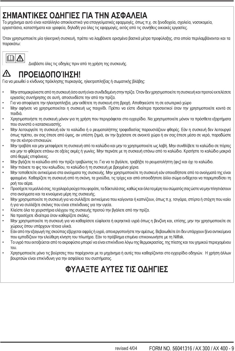 ΠΡΟΕΙΔΟΠΟΊΗΣΗ! Για να μειωθεί ο κίνδυνος πρόκλησης πυρκαγιάς, ηλεκτροπληξίας ή σωματικής βλάβης: Μην απομακρύνεστε από τη συσκευή όσο αυτή είναι συνδεδεμένη στην πρίζα.