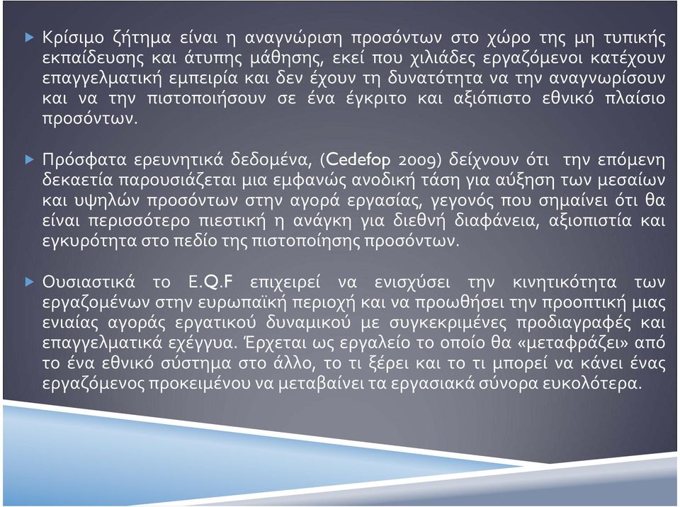 Πρόσφατα ερευνητικά δεδομένα, (Cedefop 2009) δείχνουν ότι την επόμενη δεκαετία παρουσιάζεται μια εμφανώς ανοδική τάση για αύξηση των μεσαίων και υψηλών προσόντων στην αγορά εργασίας, γεγονός που