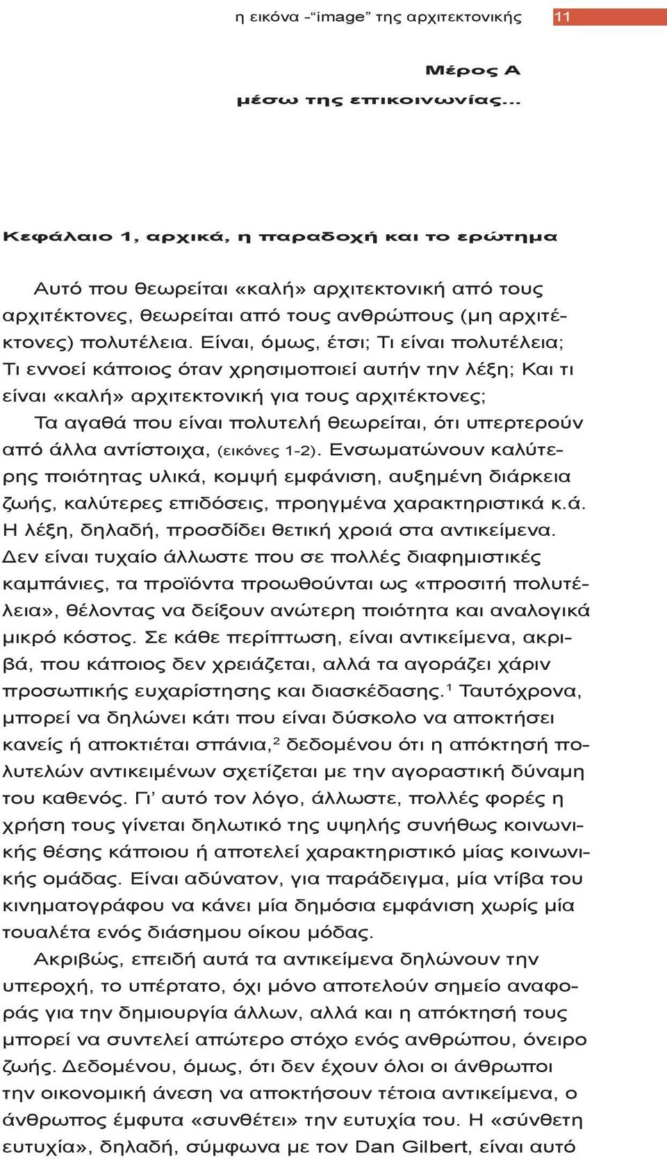 Είναι, όμως, έτσι; Τι είναι πολυτέλεια; Τι εννοεί κάποιος όταν χρησιμοποιεί αυτήν την λέξη; Και τι είναι «καλή» αρχιτεκτονική για τους αρχιτέκτονες; Τα αγαθά που είναι πολυτελή θεωρείται, ότι