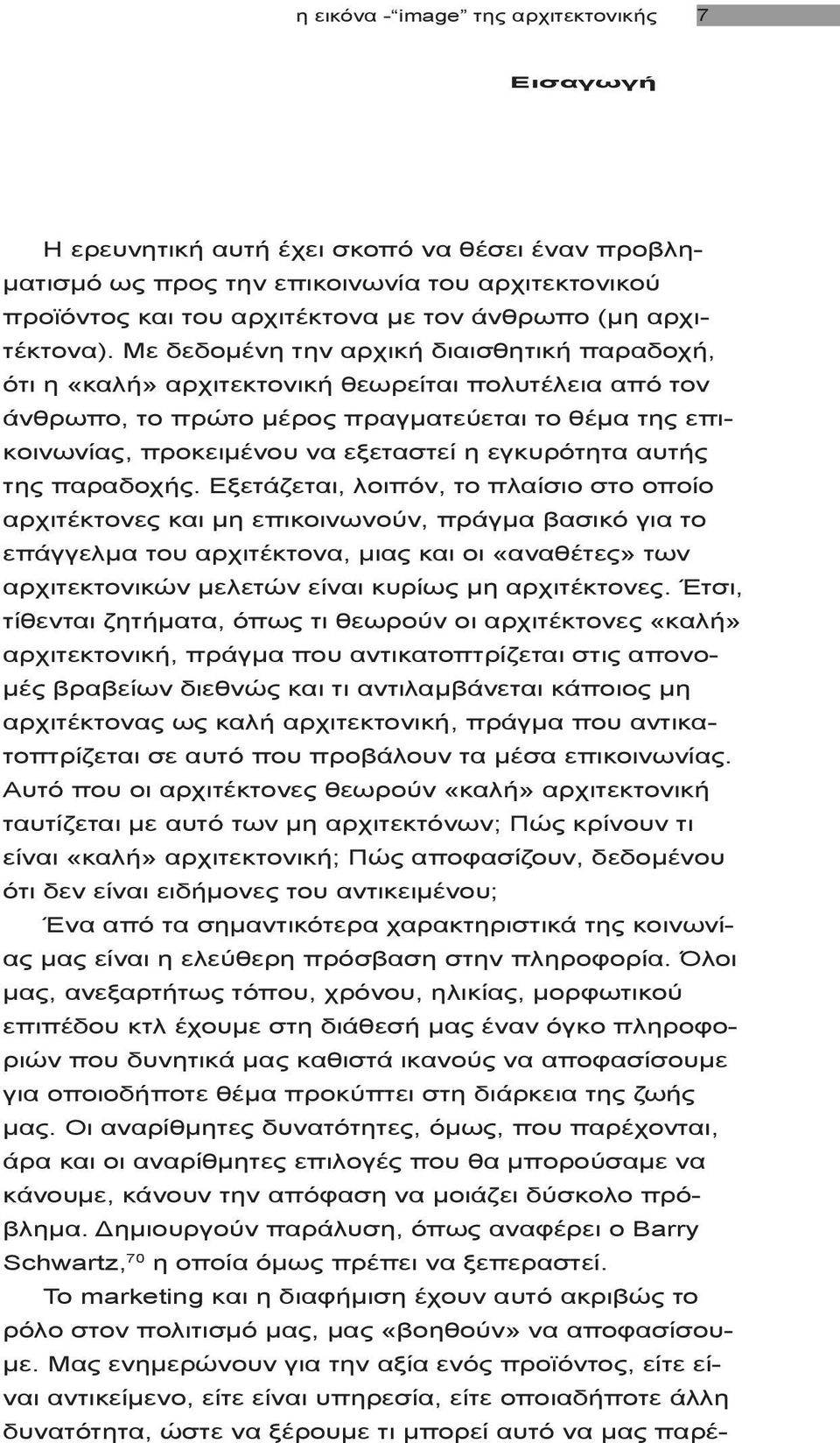 Με δεδομένη την αρχική διαισθητική παραδοχή, ότι η «καλή» αρχιτεκτονική θεωρείται πολυτέλεια από τον άνθρωπο, το πρώτο μέρος πραγματεύεται το θέμα της επικοινωνίας, προκειμένου να εξεταστεί η